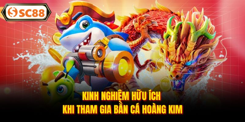 Kinh nghiệm hữu ích khi tham gia bắn cá hoàng kim
