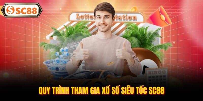 Quy trình tham gia xổ số siêu tốc SC88